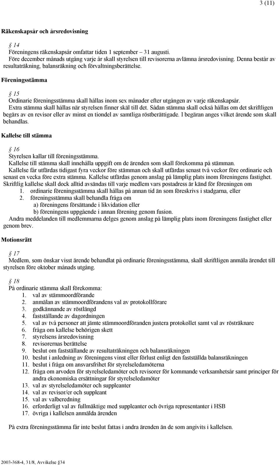 Extra stämma skall hållas när styrelsen finner skäl till det. Sådan stämma skall också hållas om det skriftligen begärs av en revisor eller av minst en tiondel av samtliga röstberättigade.