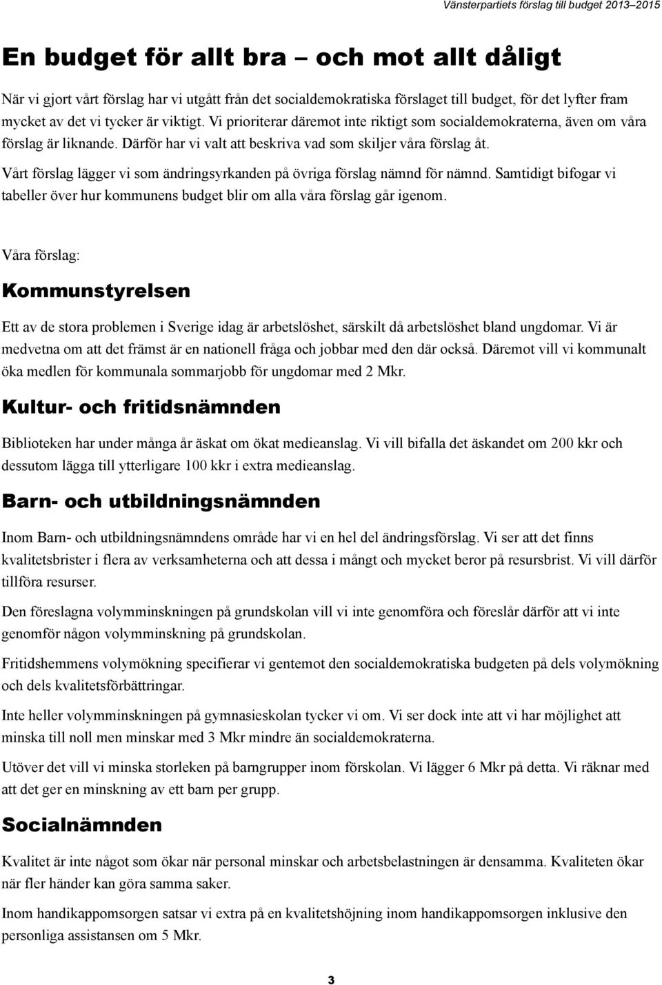 Vårt förslag lägger vi som ändringsyrkanden på övriga förslag nämnd för nämnd. Samtidigt bifogar vi tabeller över hur kommunens budget blir om alla våra förslag går igenom.