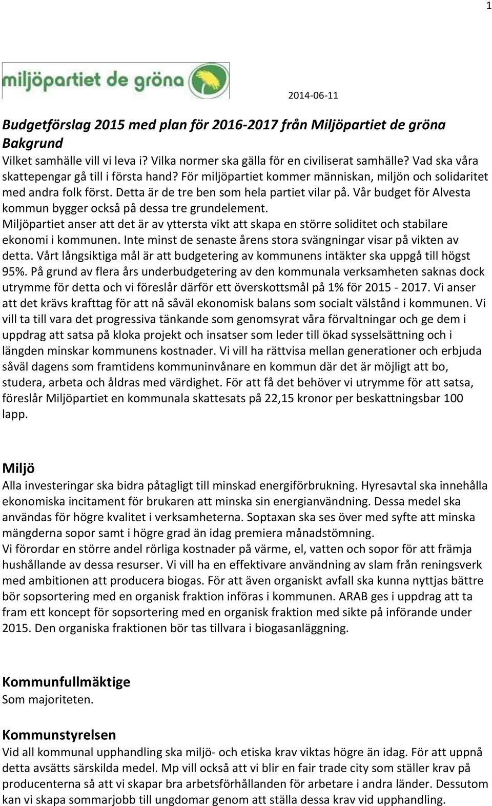 Vår budget för Alvesta kommun bygger också på dessa tre grundelement. Miljöpartiet anser att det är av yttersta vikt att skapa en större soliditet och stabilare ekonomi i kommunen.