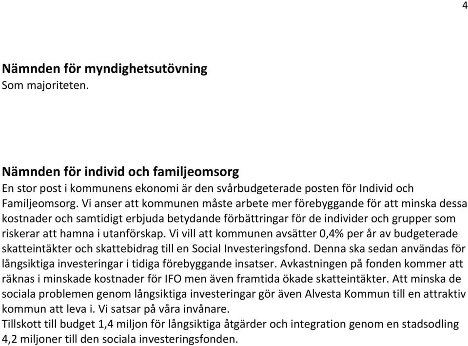 Vi vill att kommunen avsätter 0,4% per år av budgeterade skatteintäkter och skattebidrag till en Social Investeringsfond.