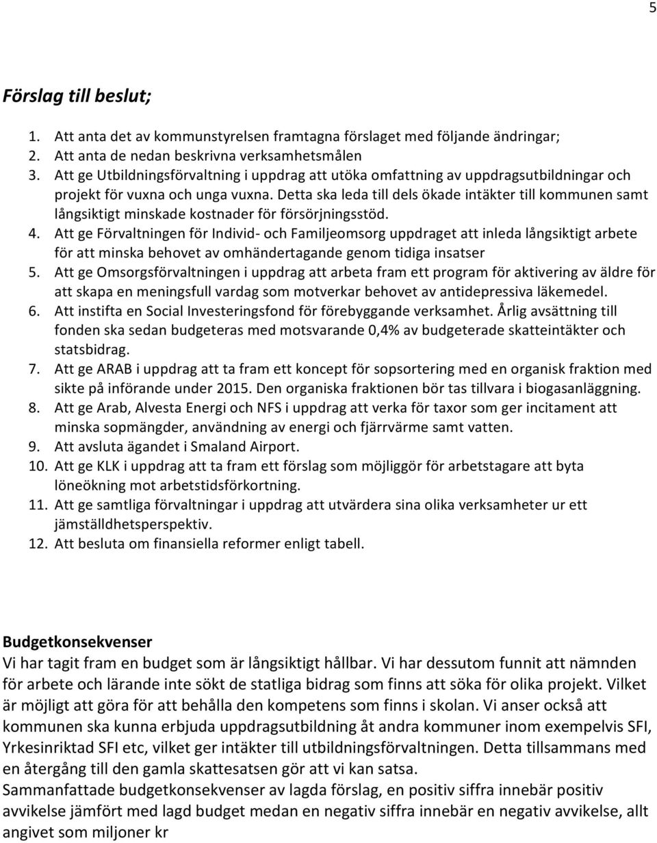 Detta ska leda till dels ökade intäkter till kommunen samt långsiktigt minskade kostnader för försörjningsstöd. 4.