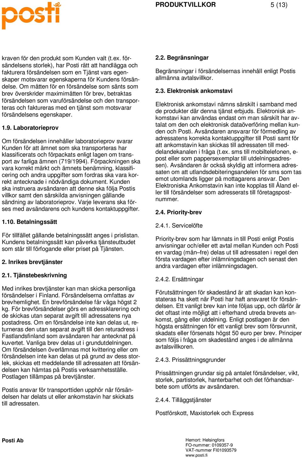 Om måtten för en försändelse som sänts som brev överskrider maximimåtten för brev, betraktas försändelsen som varuförsändelse och den transporteras och faktureras med en tjänst som motsvarar