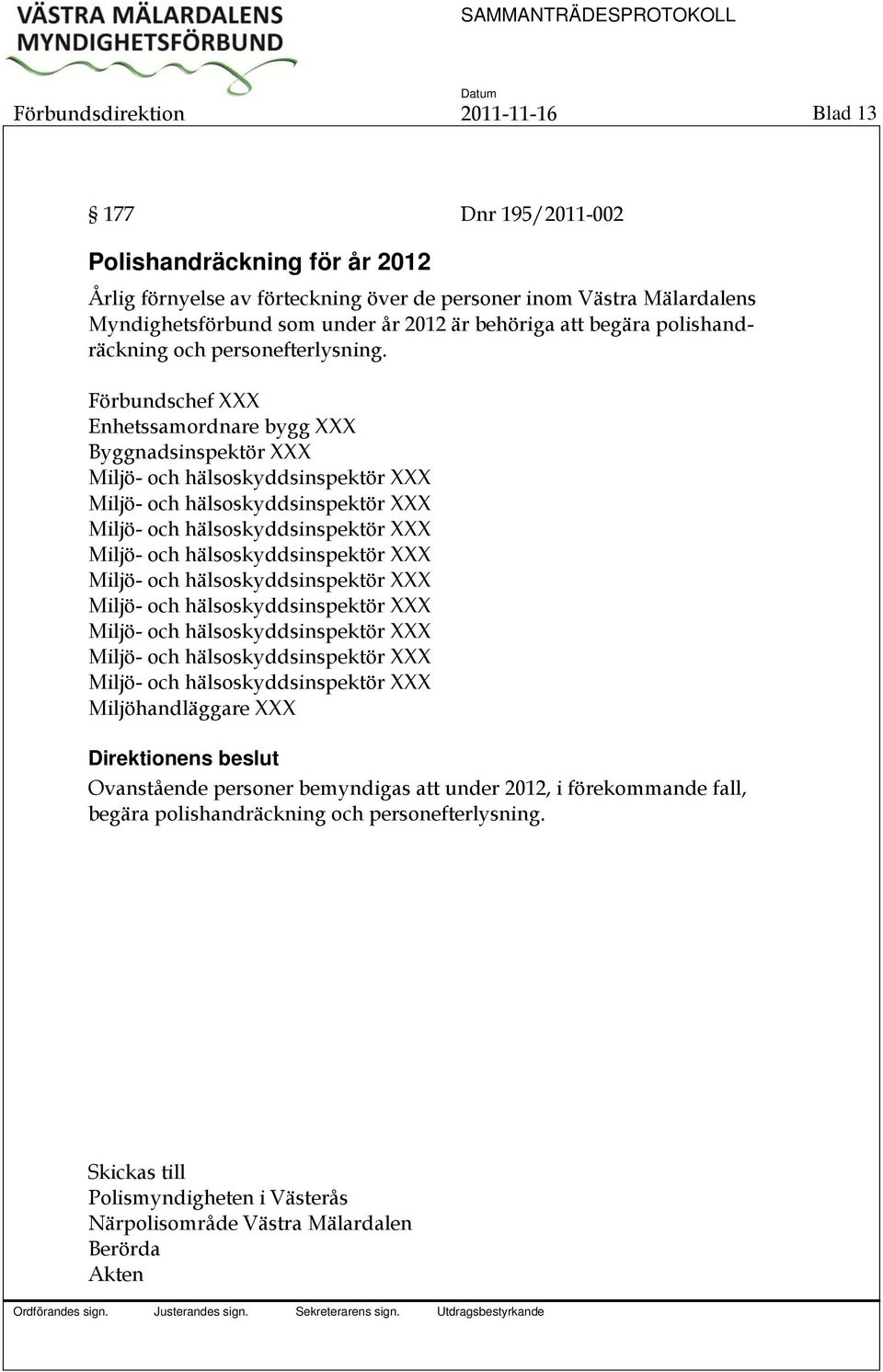 Förbundschef XXX Enhetssamordnare bygg XXX Byggnadsinspektör XXX Miljö- och hälsoskyddsinspektör XXX Miljö- och hälsoskyddsinspektör XXX Miljö- och hälsoskyddsinspektör XXX Miljö- och