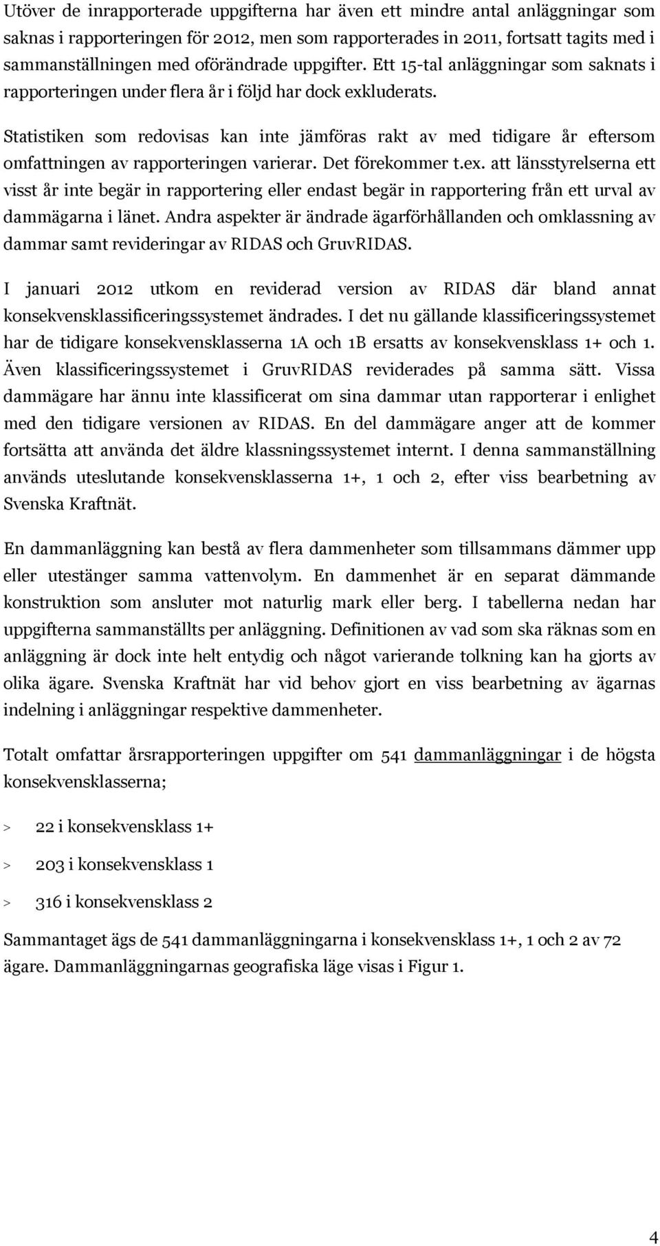 Statistiken som redovisas kan inte jämföras rakt av med tidigare år eftersom omfattningen av rapporteringen varierar. Det förekommer t.ex.