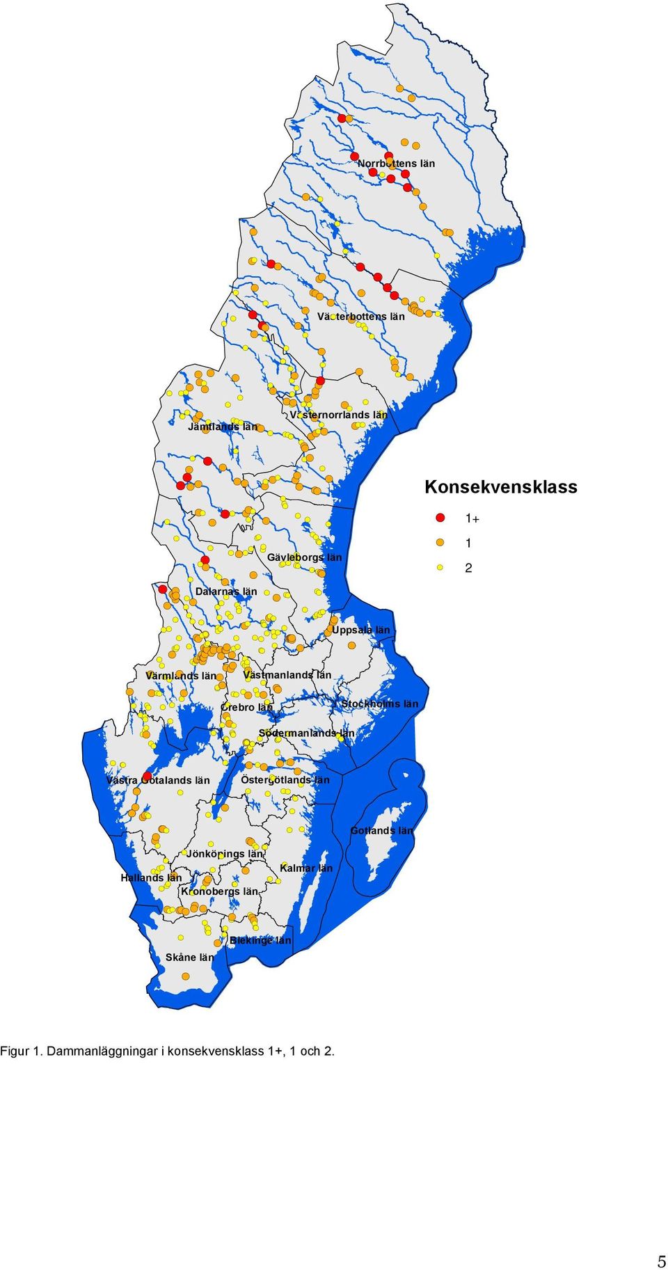 Österg ötlands län Gotlands län Jönköp ings län Kalmar län Hallands län Kronobergs län Blekinge län