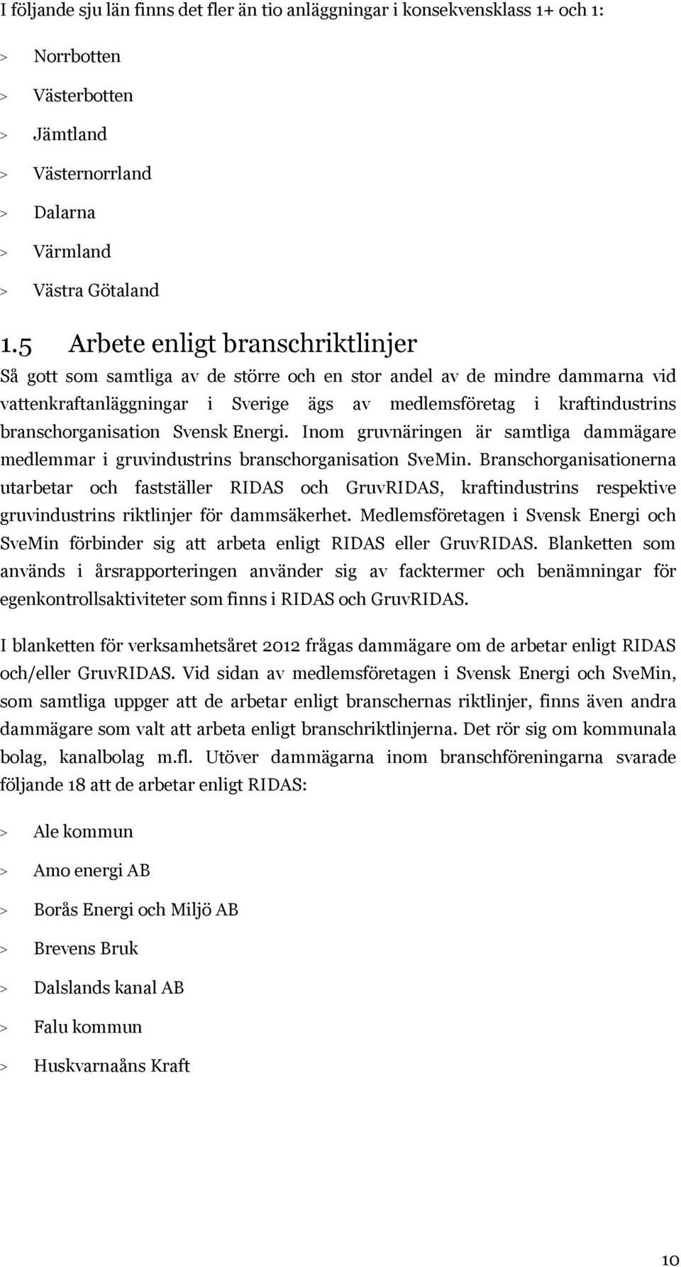 branschorganisation Svensk Energi. Inom gruvnäringen är samtliga dammägare medlemmar i gruvindustrins branschorganisation SveMin.