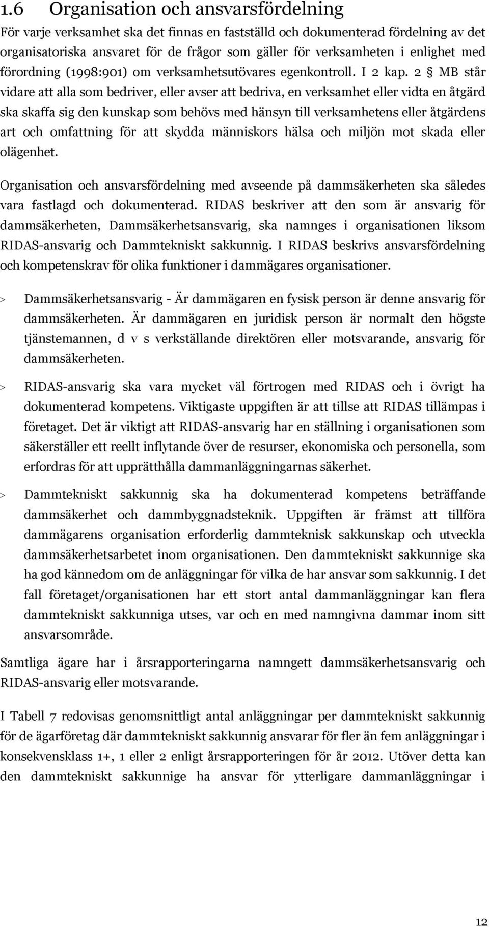 2 MB står vidare att alla som bedriver, eller avser att bedriva, en verksamhet eller vidta en åtgärd ska skaffa sig den kunskap som behövs med hänsyn till verksamhetens eller åtgärdens art och