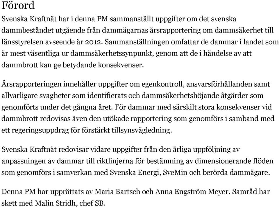 Årsrapporteringen innehåller uppgifter om egenkontroll, ansvarsförhållanden samt allvarligare svagheter som identifierats och dammsäkerhetshöjande åtgärder som genomförts under det gångna året.