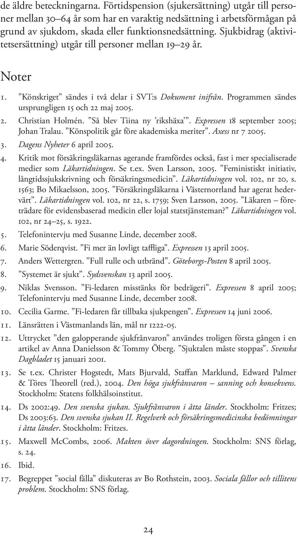 Så blev Tiina ny rikshäxa. Expressen 18 september 2005; Johan Tralau. Könspolitik går före akademiska meriter. Axess nr 7 2005. 3. Dagens Nyheter 6 april 2005. 4.