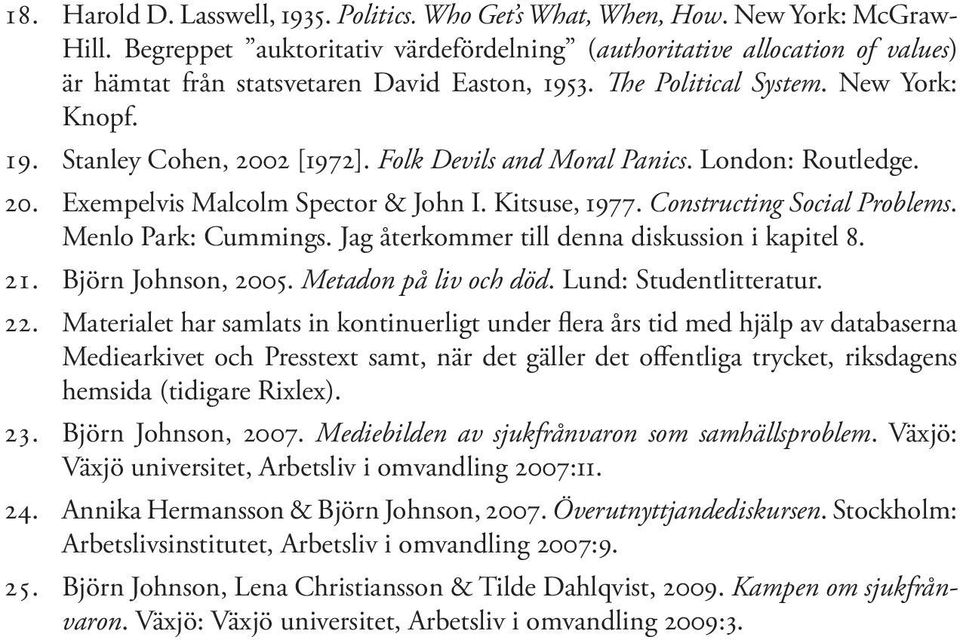 Folk Devils and Moral Panics. London: Routledge. 20. Exempelvis Malcolm Spector & John I. Kitsuse, 1977. Constructing Social Problems. Menlo Park: Cummings.