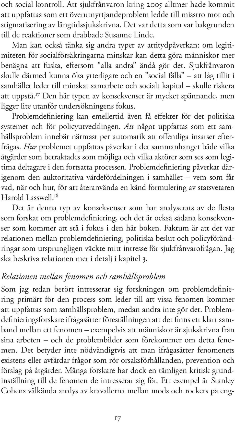 Man kan också tänka sig andra typer av attitydpåverkan: om legitimiteten för socialförsäkringarna minskar kan detta göra människor mer benägna att fuska, eftersom alla andra ändå gör det.