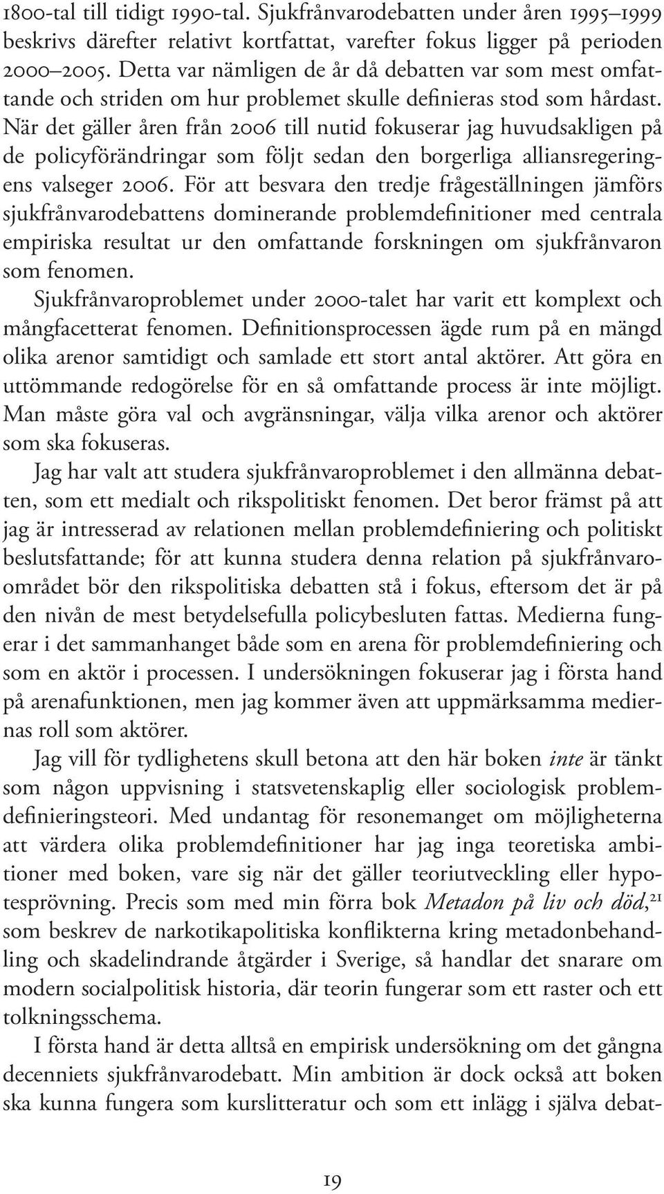 När det gäller åren från 2006 till nutid fokuserar jag huvudsakligen på de policyförändringar som följt sedan den borgerliga alliansregeringens valseger 2006.