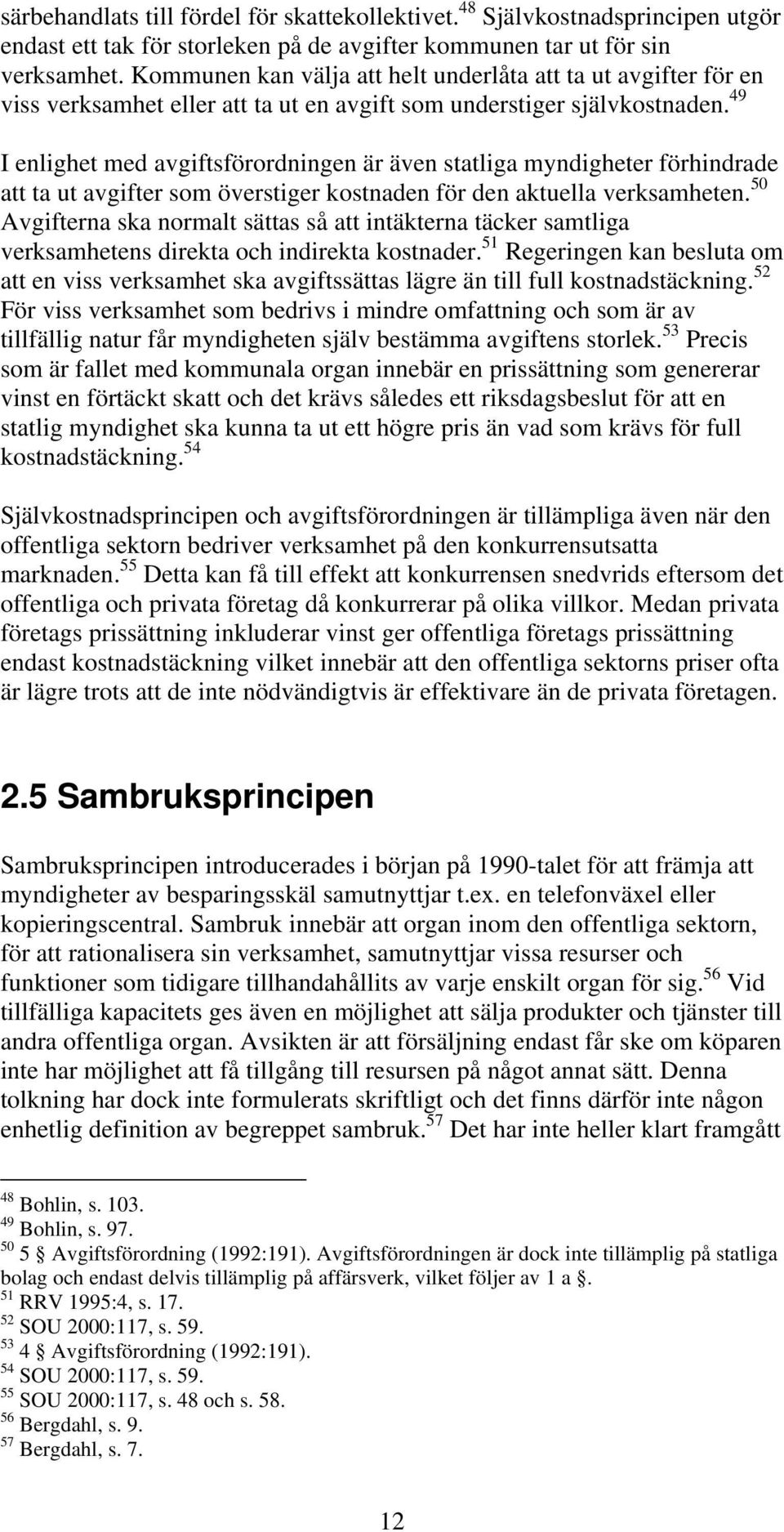 49 I enlighet med avgiftsförordningen är även statliga myndigheter förhindrade att ta ut avgifter som överstiger kostnaden för den aktuella verksamheten.