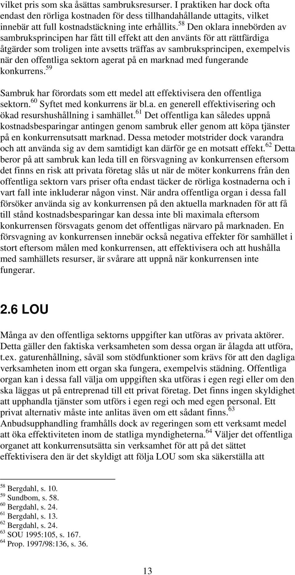 sektorn agerat på en marknad med fungerande konkurrens. 59 Sambruk har förordats som ett medel att effektivisera den offentliga sektorn. 60 Syftet med konkurrens är bl.a. en generell effektivisering och ökad resurshushållning i samhället.