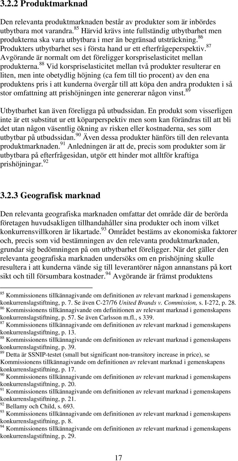 87 Avgörande är normalt om det föreligger korspriselasticitet mellan produkterna.