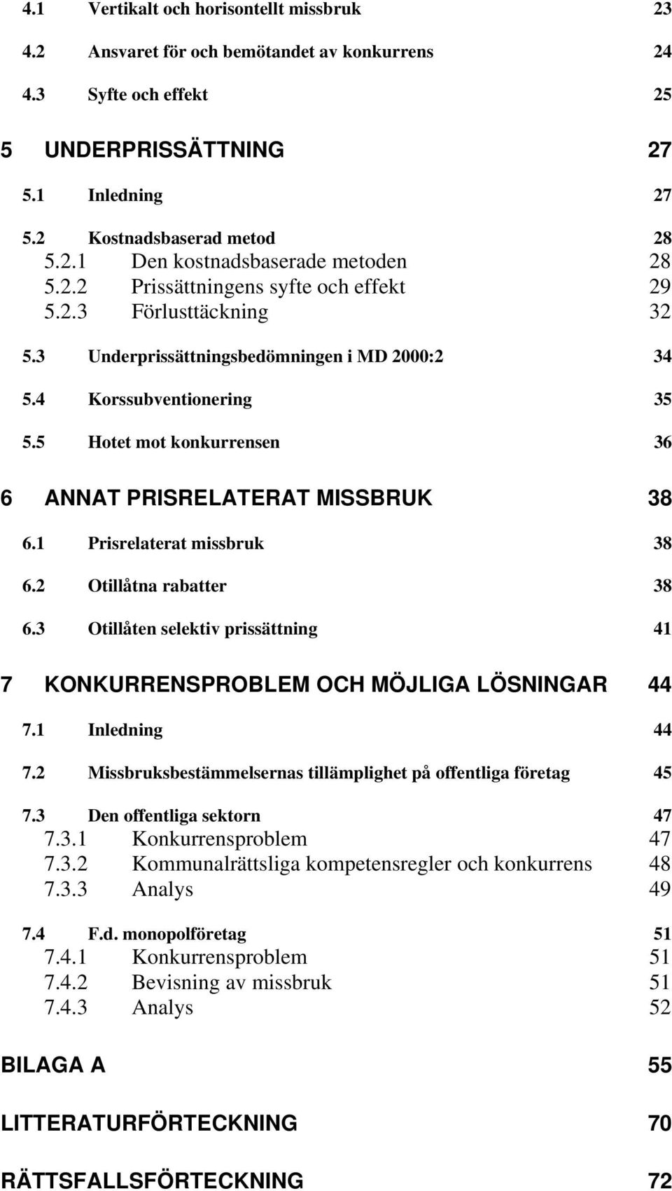 5 Hotet mot konkurrensen 36 6 ANNAT PRISRELATERAT MISSBRUK 38 6.1 Prisrelaterat missbruk 38 6.2 Otillåtna rabatter 38 6.