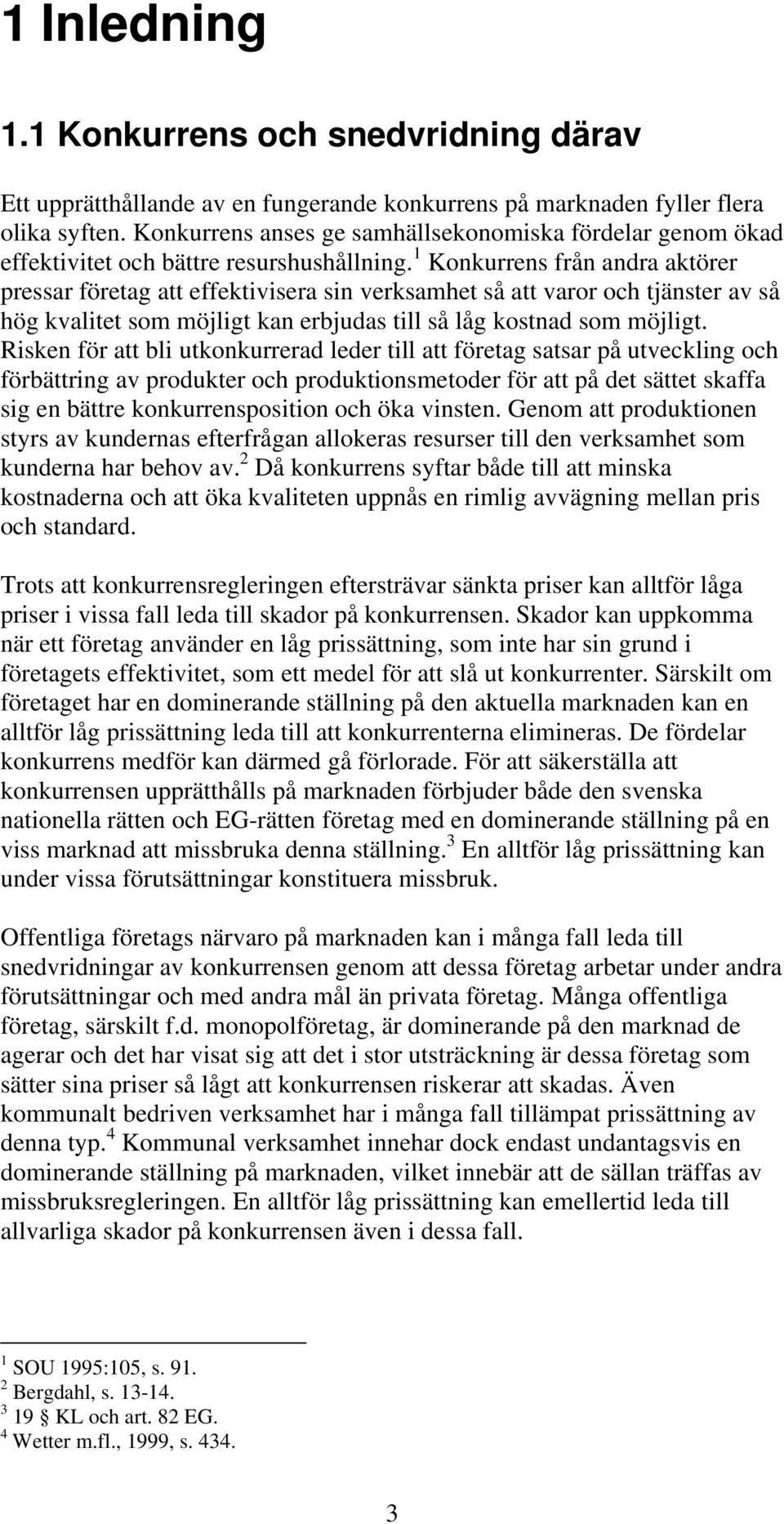 1 Konkurrens från andra aktörer pressar företag att effektivisera sin verksamhet så att varor och tjänster av så hög kvalitet som möjligt kan erbjudas till så låg kostnad som möjligt.