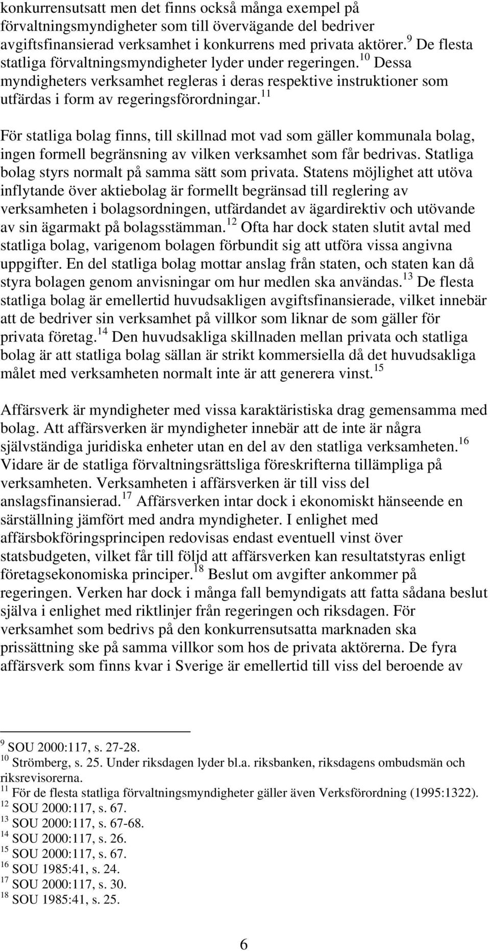 11 För statliga bolag finns, till skillnad mot vad som gäller kommunala bolag, ingen formell begränsning av vilken verksamhet som får bedrivas. Statliga bolag styrs normalt på samma sätt som privata.