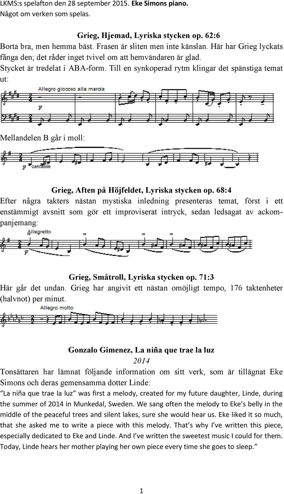 Till en synkoperad rytm klingar det spänstiga temat ut: Mellandelen B går i moll: Grieg, Aften på Höjfeldet, Lyriska stycken op.