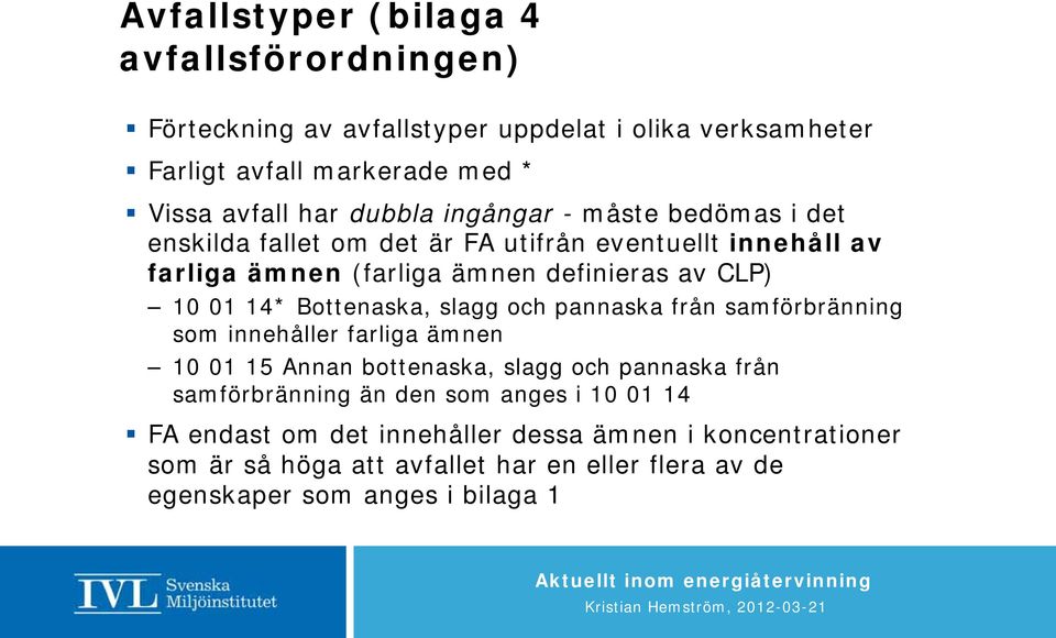 Bottenaska, slagg och pannaska från samförbränning som innehåller farliga ämnen 10 01 15 Annan bottenaska, slagg och pannaska från samförbränning än den