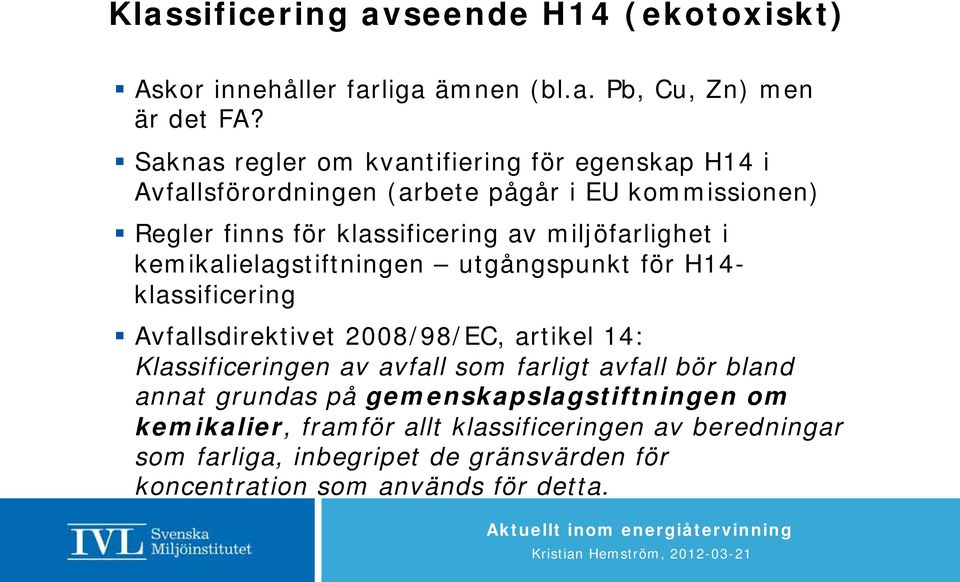 miljöfarlighet i kemikalielagstiftningen utgångspunkt för H14- klassificering Avfallsdirektivet 2008/98/EC, artikel 14: Klassificeringen av avfall som