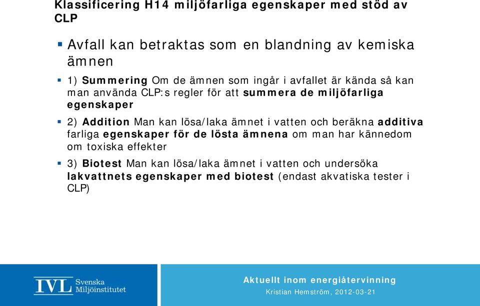 Man kan lösa/laka ämnet i vatten och beräkna additiva farliga egenskaper för de lösta ämnena om man har kännedom om toxiska