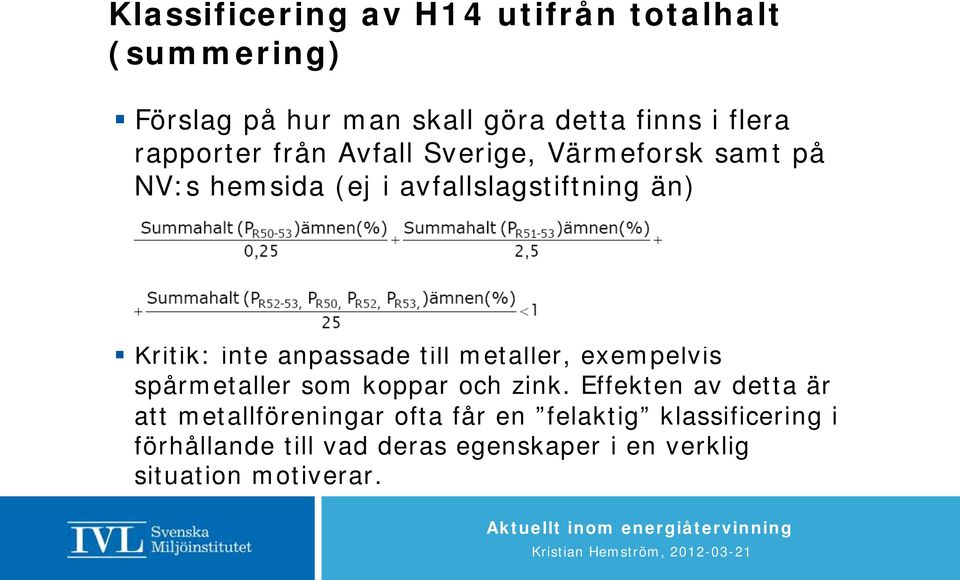 anpassade till metaller, exempelvis spårmetaller som koppar och zink.