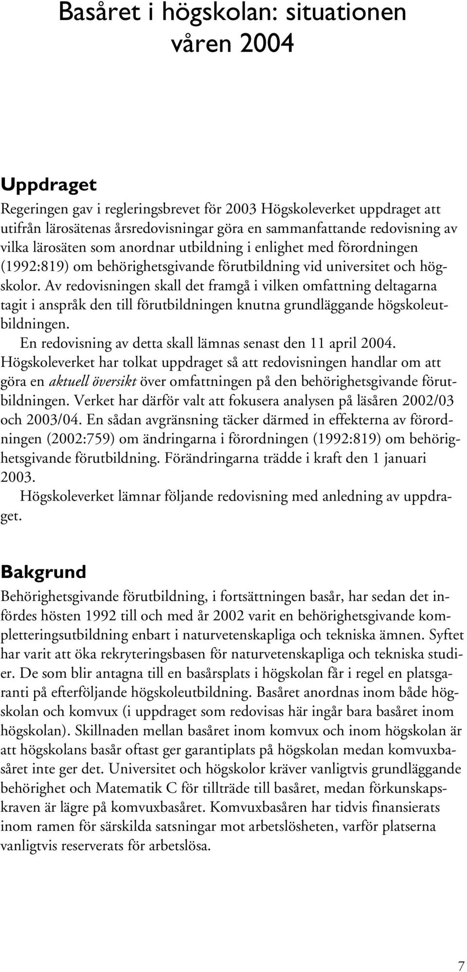 Av redovisningen skall det framgå i vilken omfattning deltagarna tagit i anspråk den till förutbildningen knutna grundläggande högskoleutbildningen.