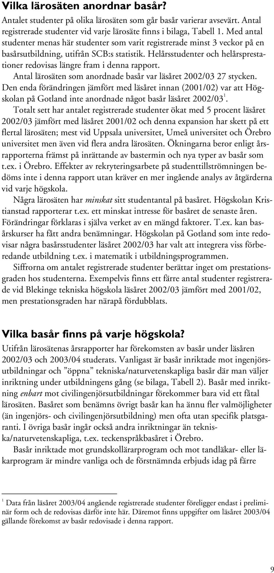 Helårsstudenter och helårsprestationer redovisas längre fram i denna rapport. Antal lärosäten som anordnade basår var läsåret 2002/03 27 stycken.