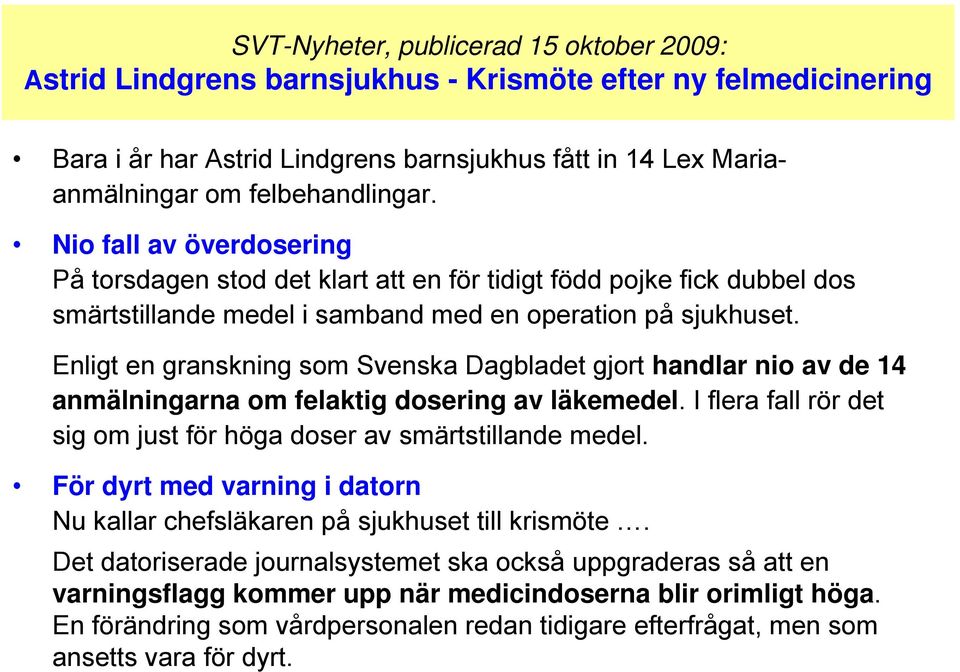 Enligt en granskning som Svenska Dagbladet gjort handlar nio av de 14 anmälningarna om felaktig dosering av läkemedel. I flera fall rör det sig om just för höga doser av smärtstillande medel.