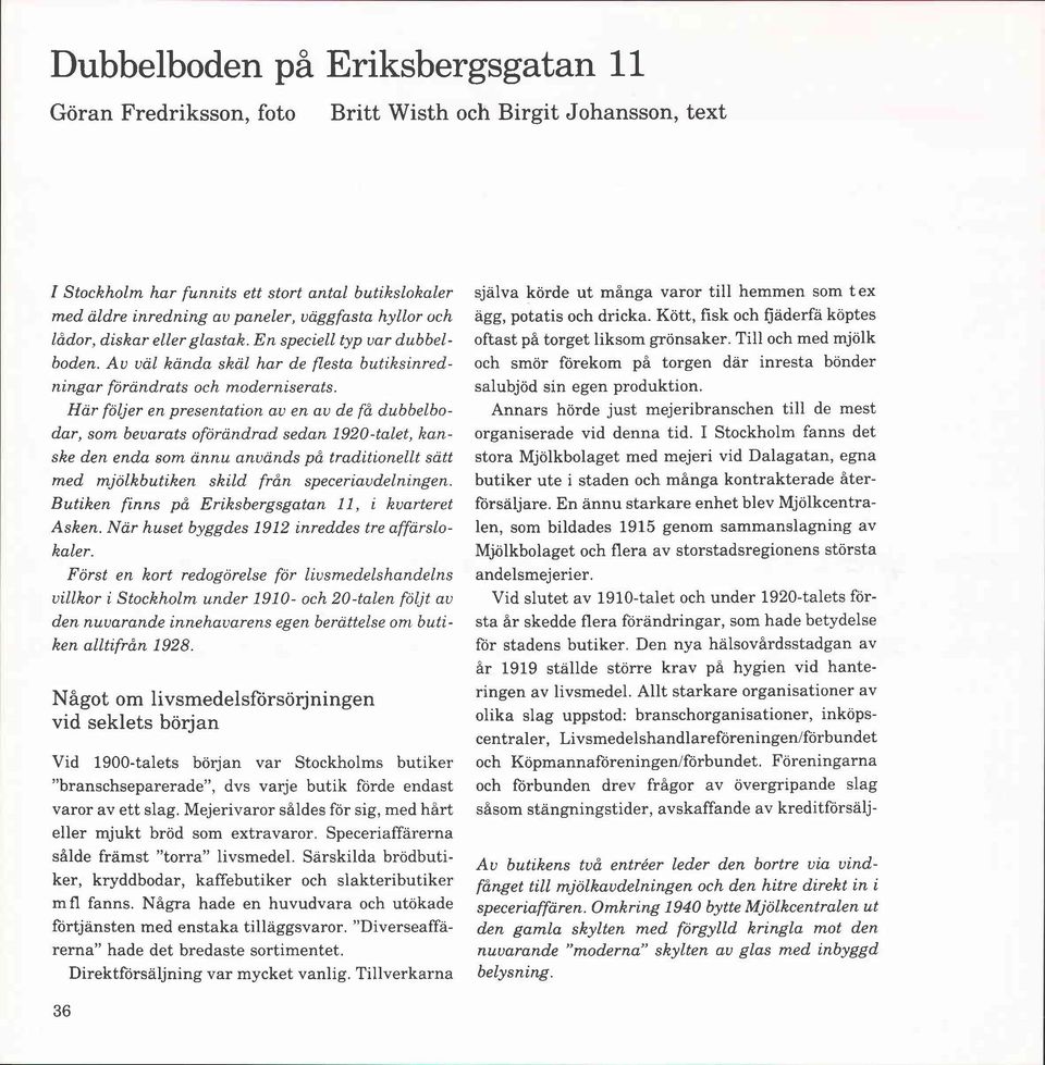 Har följer en presentation au en au de få dubbelbodar, som bevarats oförändrad sedan 1920-talet, kanske den enda som ännu används på traditionellt satt med mjölkbutiken skild från speceriaudelningen.