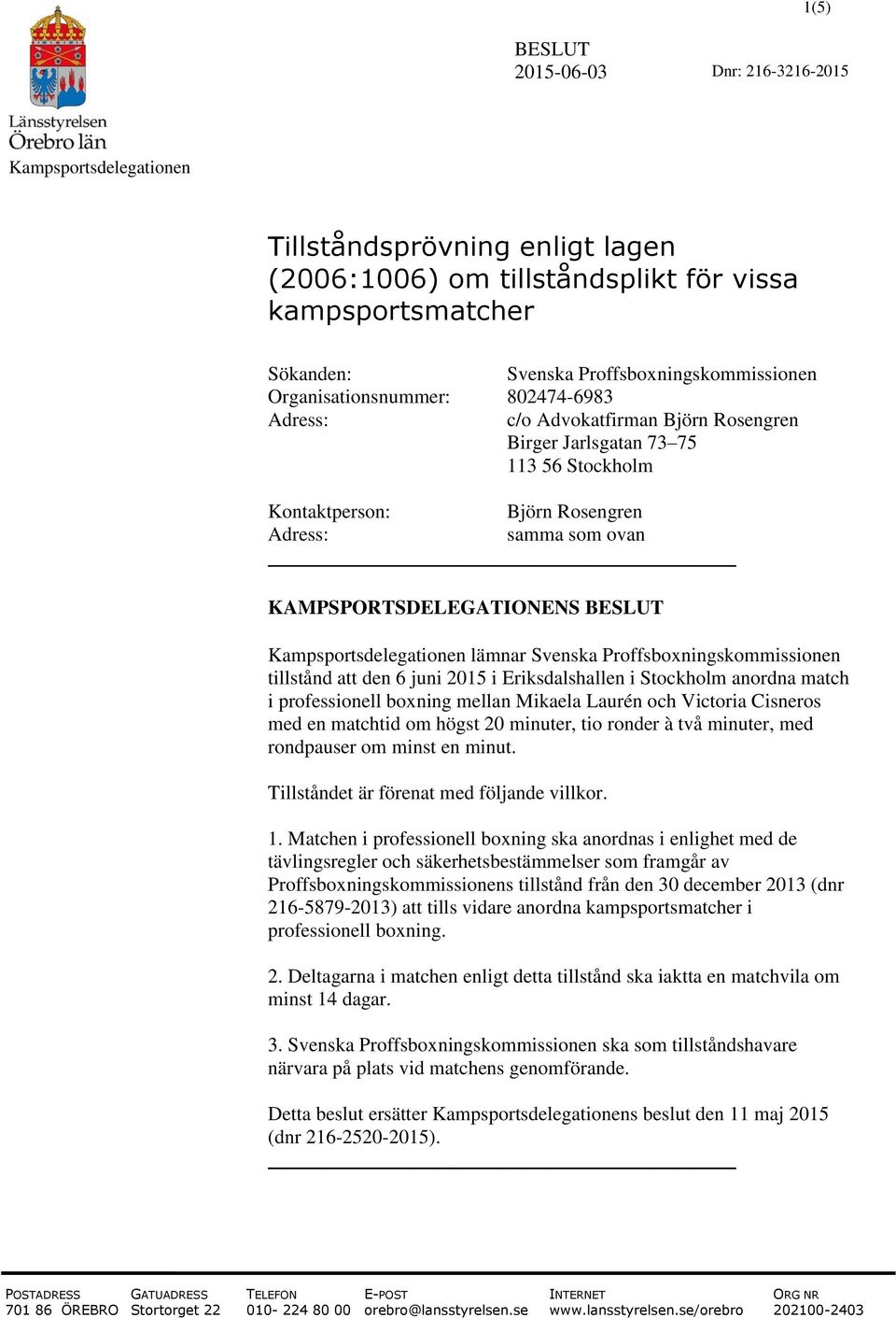 Proffsboxningskommissionen tillstånd att den 6 juni 2015 i Eriksdalshallen i Stockholm anordna match i professionell boxning mellan Mikaela Laurén och Victoria Cisneros med en matchtid om högst 20