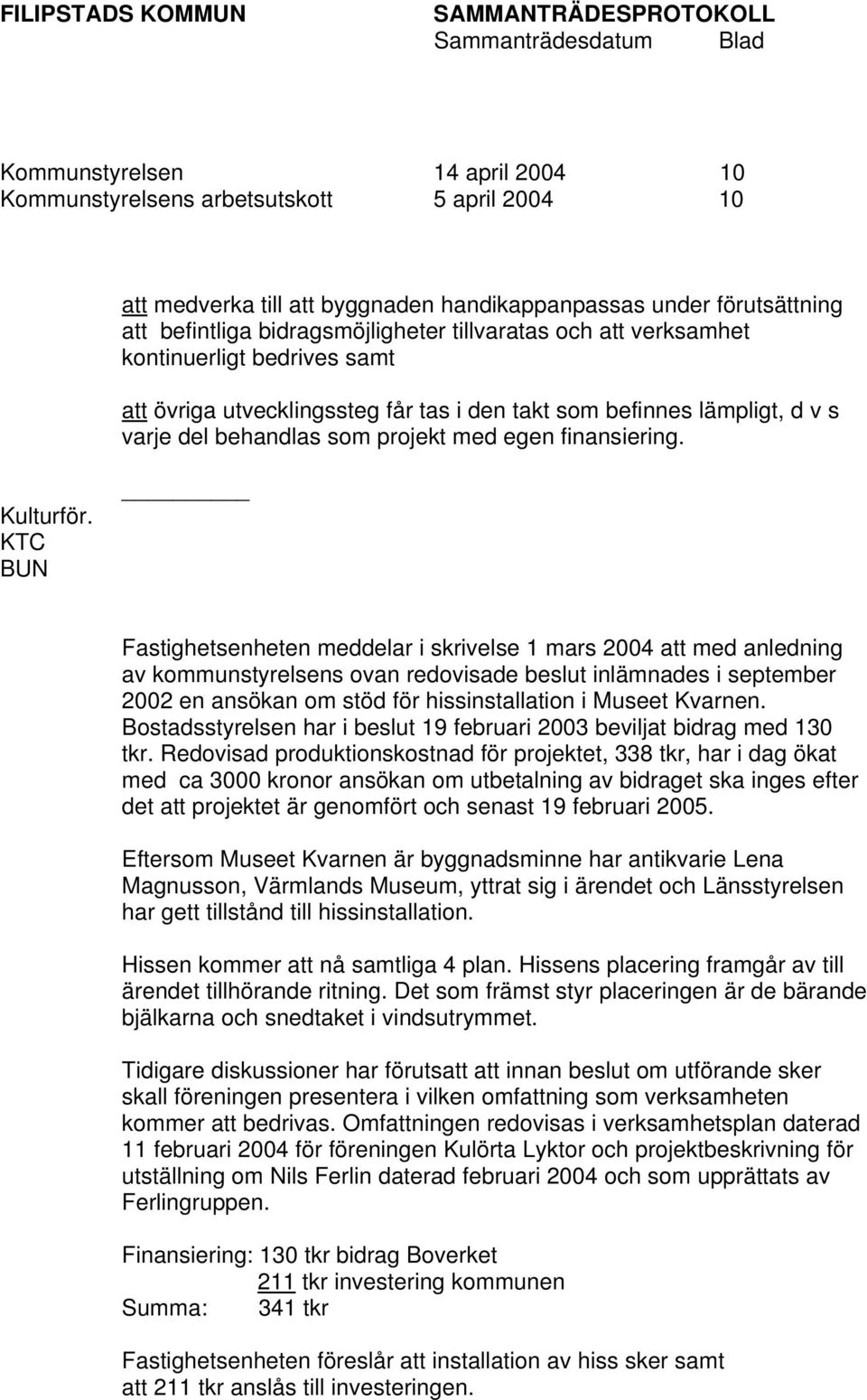 KTC BUN Fastighetsenheten meddelar i skrivelse 1 mars 2004 att med anledning av kommunstyrelsens ovan redovisade beslut inlämnades i september 2002 en ansökan om stöd för hissinstallation i Museet