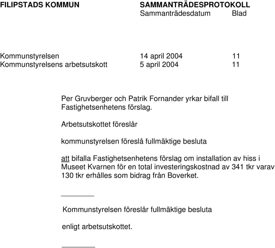 Arbetsutskottet föreslår kommunstyrelsen föreslå fullmäktige besluta att bifalla Fastighetsenhetens förslag om