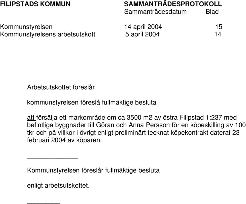 befintliga byggnader till Göran och Anna Persson för en köpeskilling av 100 tkr och på villkor i övrigt enligt