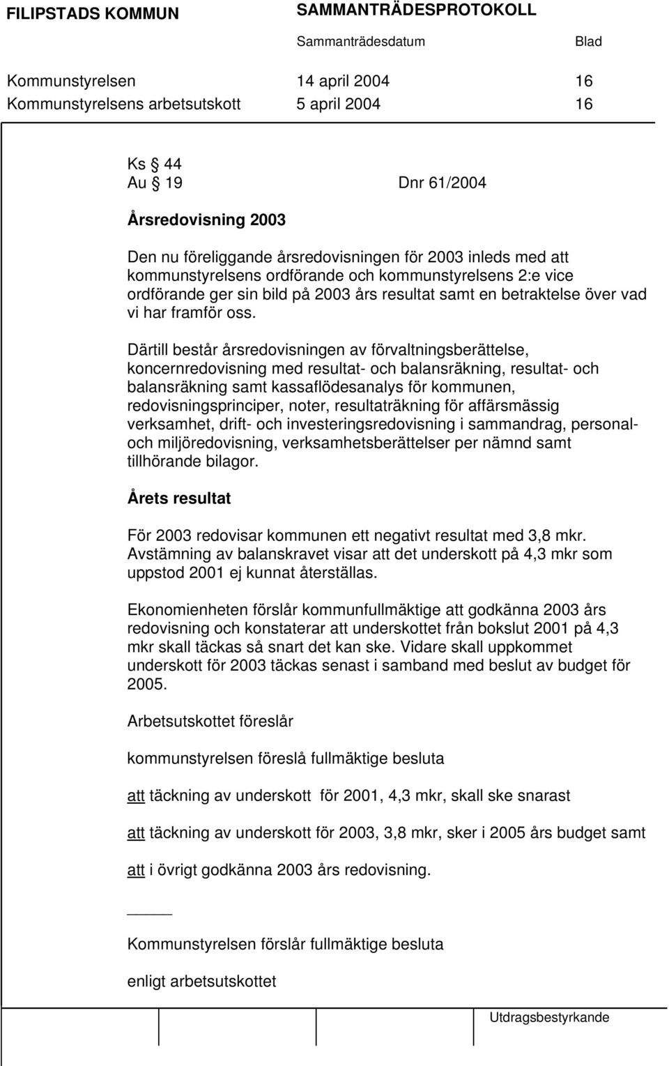 Därtill består årsredovisningen av förvaltningsberättelse, koncernredovisning med resultat- och balansräkning, resultat- och balansräkning samt kassaflödesanalys för kommunen, redovisningsprinciper,