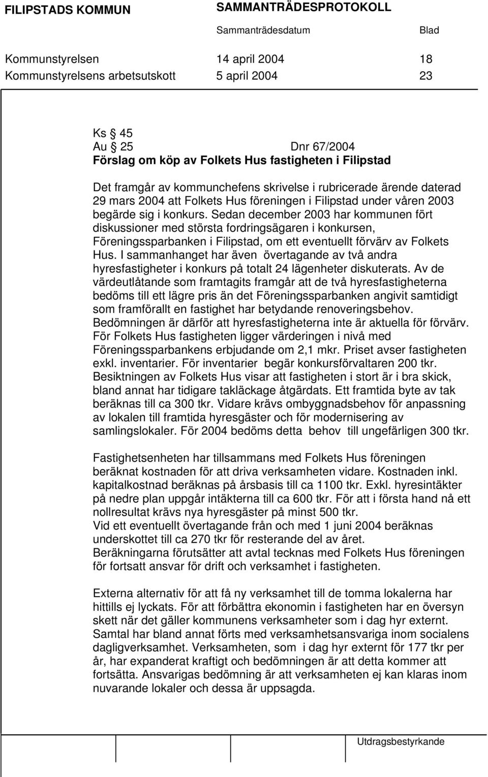 Sedan december 2003 har kommunen fört diskussioner med största fordringsägaren i konkursen, Föreningssparbanken i Filipstad, om ett eventuellt förvärv av Folkets Hus.