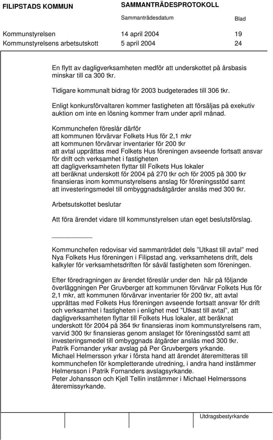 Kommunchefen föreslår därför att kommunen förvärvar Folkets Hus för 2,1 mkr att kommunen förvärvar inventarier för 200 tkr att avtal upprättas med Folkets Hus föreningen avseende fortsatt ansvar för