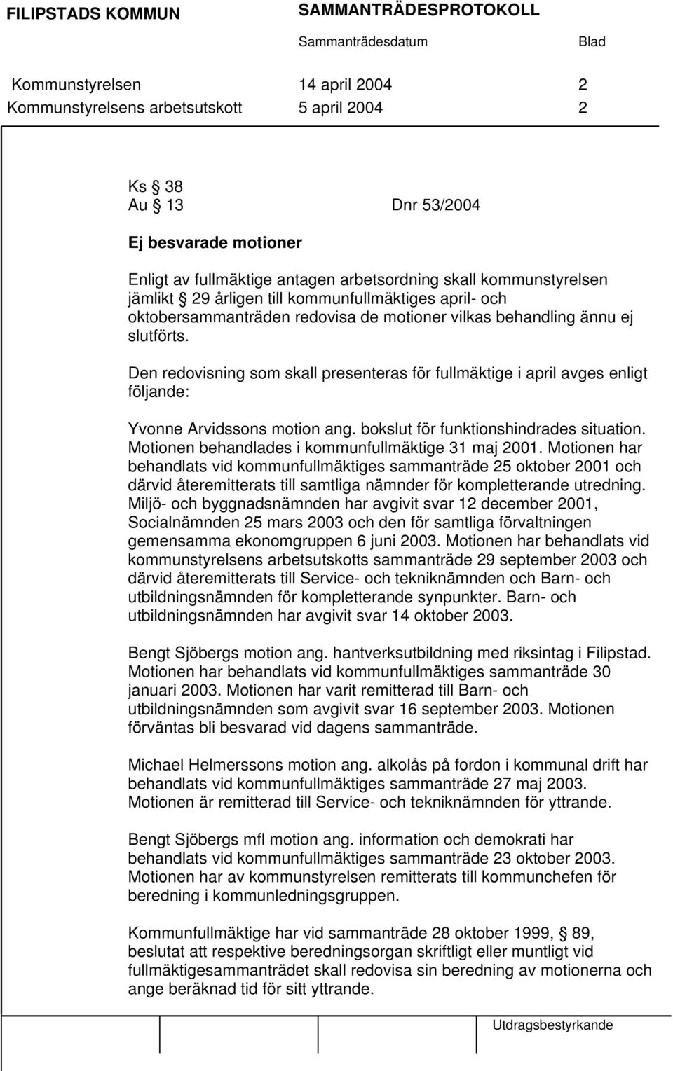 Den redovisning som skall presenteras för fullmäktige i april avges enligt följande: Yvonne Arvidssons motion ang. bokslut för funktionshindrades situation.