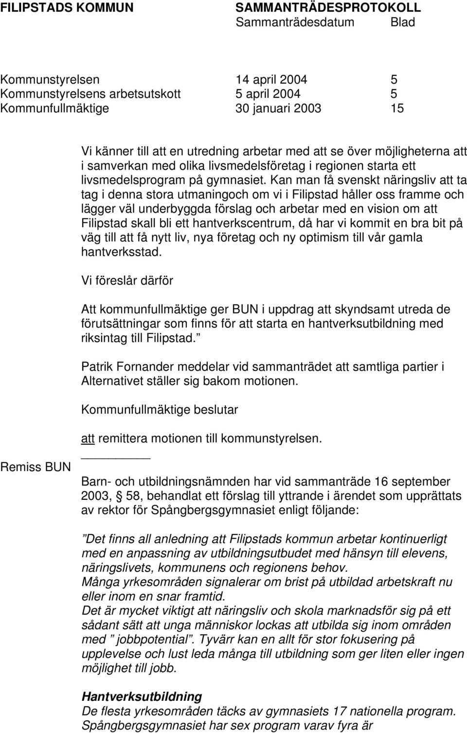 Kan man få svenskt näringsliv att ta tag i denna stora utmaningoch om vi i Filipstad håller oss framme och lägger väl underbyggda förslag och arbetar med en vision om att Filipstad skall bli ett