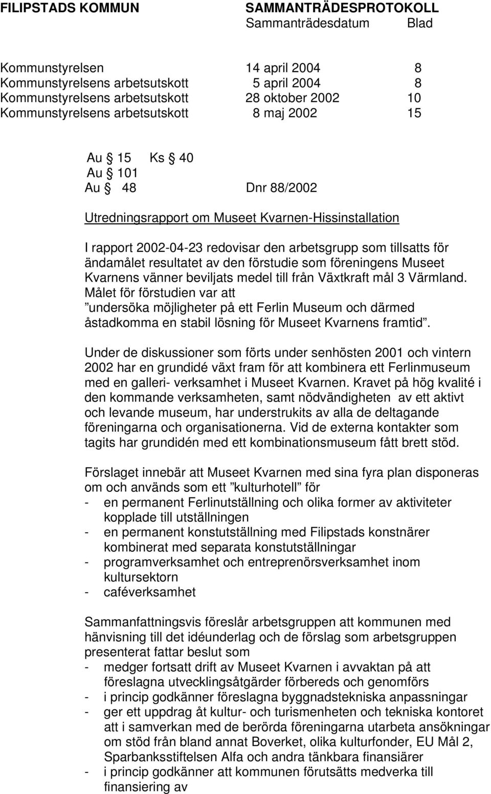 vänner beviljats medel till från Växtkraft mål 3 Värmland. Målet för förstudien var att undersöka möjligheter på ett Ferlin Museum och därmed åstadkomma en stabil lösning för Museet Kvarnens framtid.