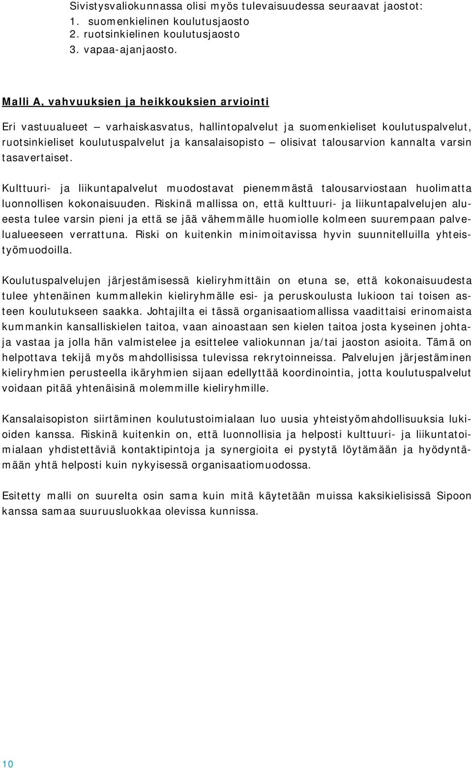 talousarvion kannalta varsin tasavertaiset. Kulttuuri- ja liikuntapalvelut muodostavat pienemmästä talousarviostaan huolimatta luonnollisen kokonaisuuden.