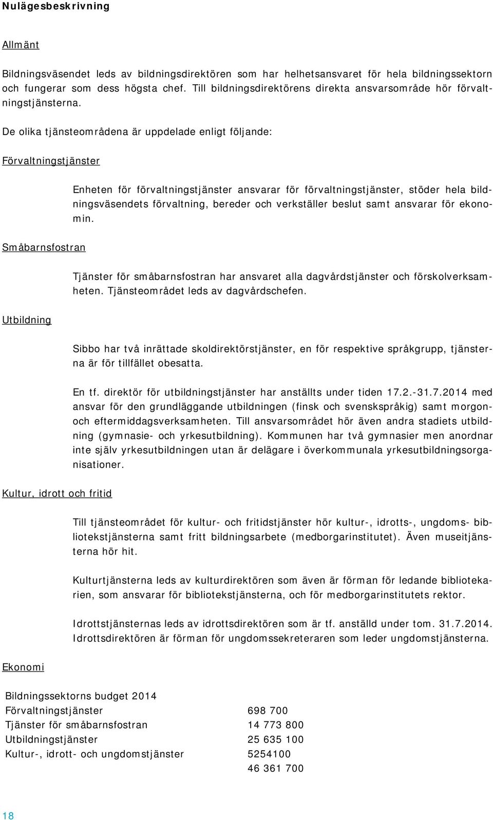 De olika tjänsteområdena är uppdelade enligt följande: Förvaltningstjänster Enheten för förvaltningstjänster ansvarar för förvaltningstjänster, stöder hela bildningsväsendets förvaltning, bereder och