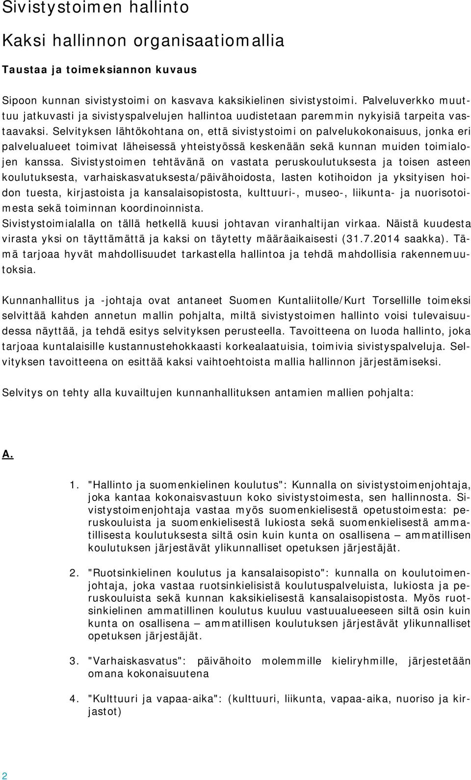 Selvityksen lähtökohtana on, että sivistystoimi on palvelukokonaisuus, jonka eri palvelualueet toimivat läheisessä yhteistyössä keskenään sekä kunnan muiden toimialojen kanssa.