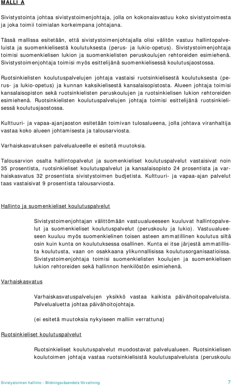 Sivistystoimenjohtaja toimisi suomenkielisen lukion ja suomenkielisten peruskoulujen rehtoreiden esimiehenä. Sivistystoimenjohtaja toimisi myös esittelijänä suomenkielisessä koulutusjaostossa.