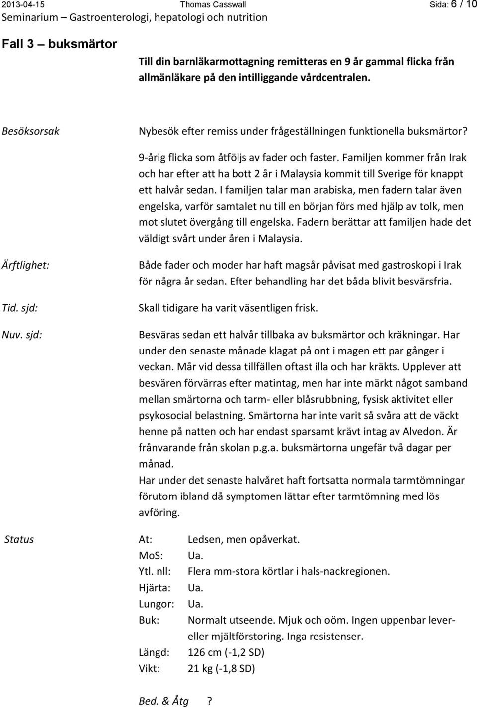 Familjen kommer från Irak och har efter att ha bott 2 år i Malaysia kommit till Sverige för knappt ett halvår sedan.