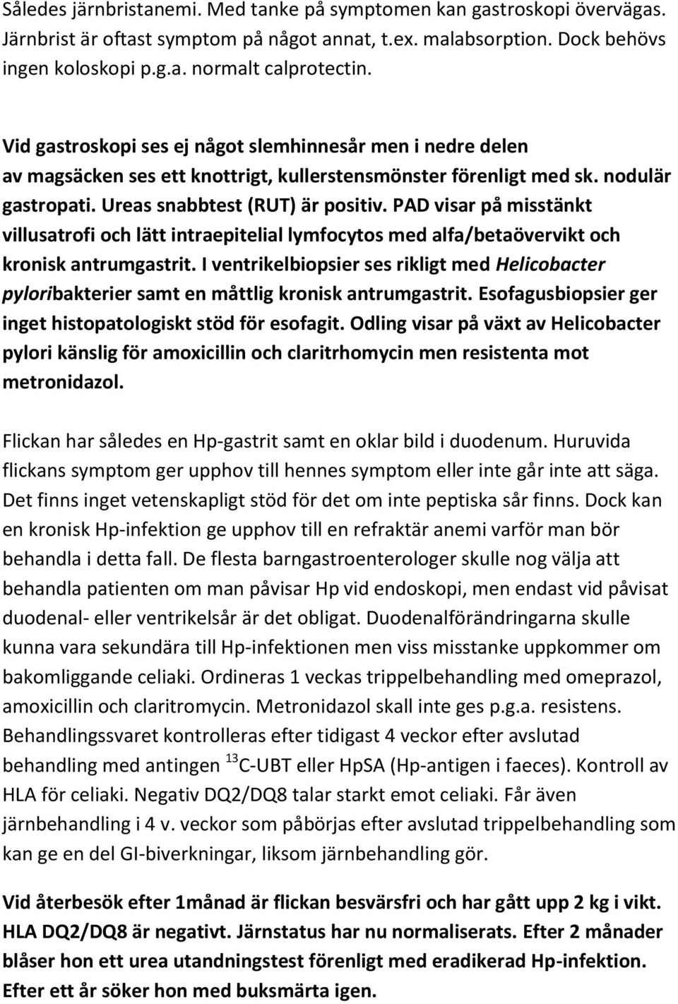 PAD visar på misstänkt villusatrofi och lätt intraepitelial lymfocytos med alfa/betaövervikt och kronisk antrumgastrit.