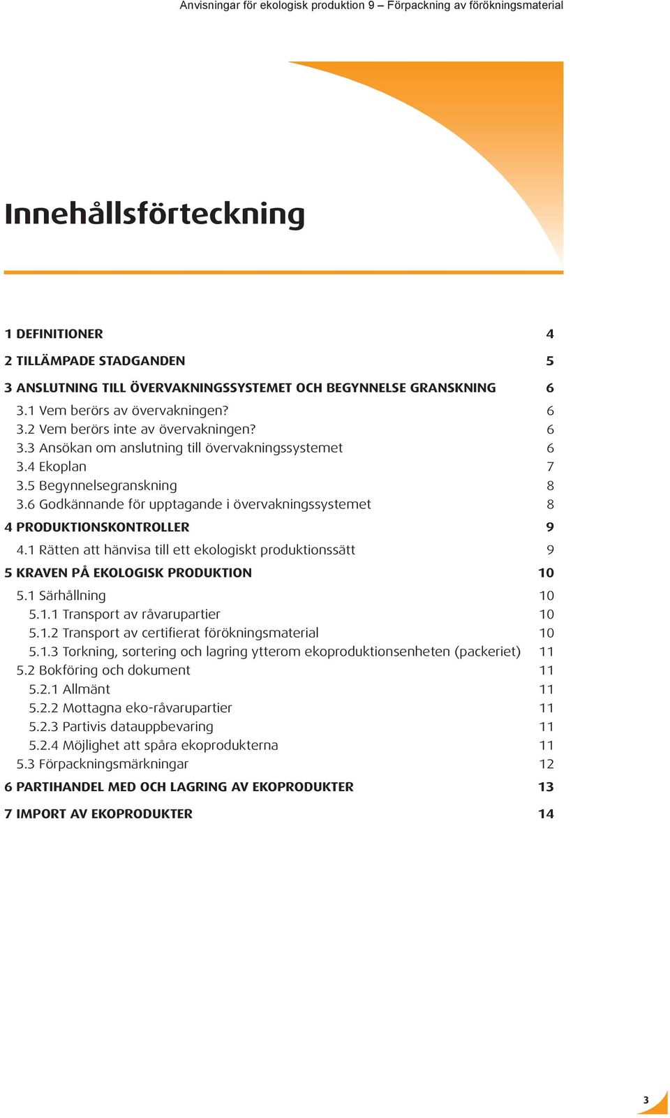 1 Rätten att hänvisa till ett ekologiskt produktionssätt 9 5 Kraven på ekologisk produktion 10 5.1 Särhållning 10 5.1.1 Transport av råvarupartier 10 5.1.2 Transport av certifierat förökningsmaterial 10 5.