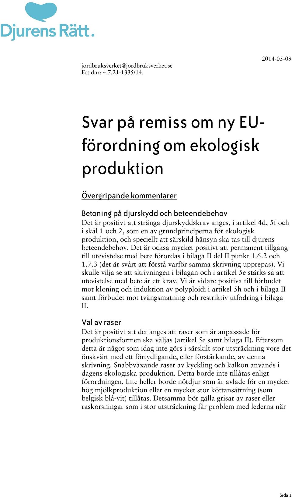 5f och i skäl 1 och 2, som en av grundprinciperna för ekologisk produktion, och speciellt att särskild hänsyn ska tas till djurens beteendebehov.