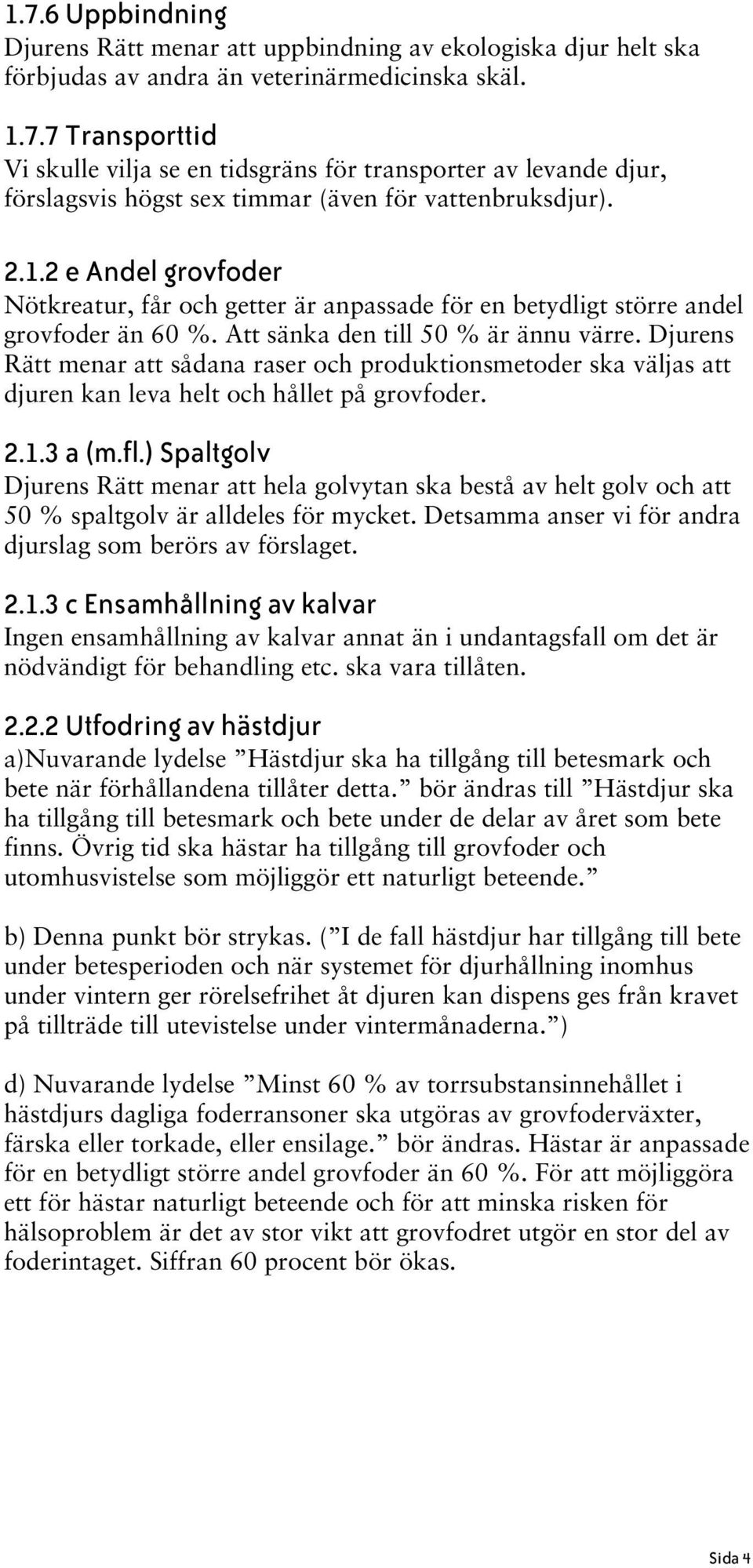 Djurens Rätt menar att sådana raser och produktionsmetoder ska väljas att djuren kan leva helt och hållet på grovfoder. 2.1.3 a (m.fl.